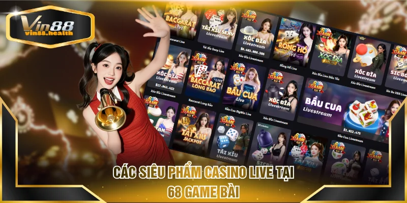 Các siêu phẩm Casino Live tại 68 game bài