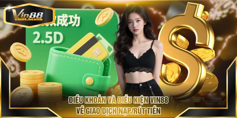 Điều khoản và điều kiện VIN88 về giao dịch nạp/rút tiền