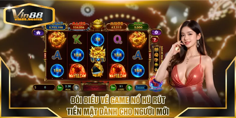 Đôi điều về game nổ hũ rút tiền mặt dành cho người mới