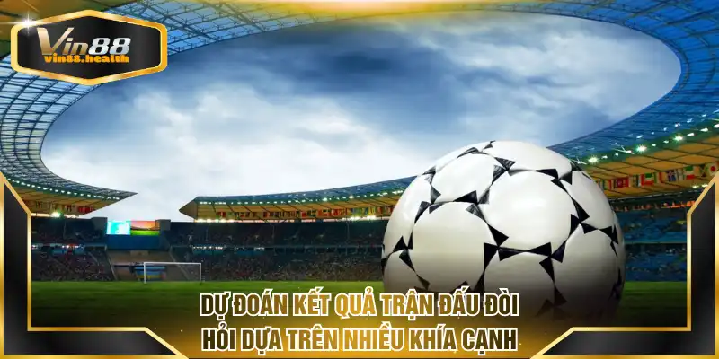 Dự đoán kết quả trận đấu đòi hỏi dựa trên nhiều khía cạnh