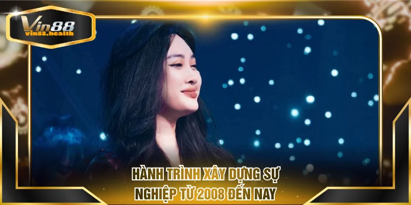 Hành trình xây dựng sự nghiệp từ 2008 đến nay