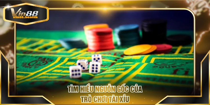 Tìm hiểu đôi nét về nguồn gốc trò chơi Tài Xỉu VIN88